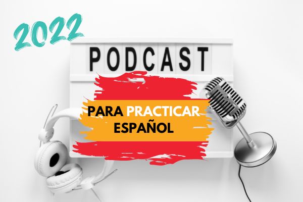 Discover the best podcasts of 2022 to practice your Spanish at Your Spanish Hub
